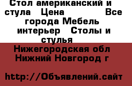 Стол американский и 2 стула › Цена ­ 14 000 - Все города Мебель, интерьер » Столы и стулья   . Нижегородская обл.,Нижний Новгород г.